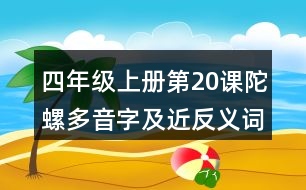 四年級(jí)上冊(cè)第20課陀螺多音字及近反義詞