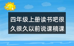 四年級(jí)上冊讀書吧很久很久以前說課稿課案教學(xué)設(shè)計(jì)