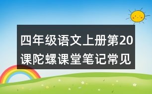 四年級(jí)語文上冊(cè)第20課陀螺課堂筆記常見多音字