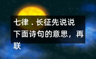七律 . 長征先說說下面詩句的意思，再聯(lián)系加點(diǎn)的詞語，體會(huì)詩句表達(dá)了詩人怎樣的情感。