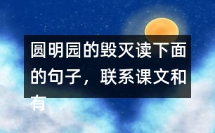 圓明園的毀滅讀下面的句子，聯(lián)系課文和有關(guān)資料，說說從加點(diǎn)的詞語中體會到什么。