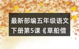 最新部編五年級(jí)語文下冊(cè)第5課《草船借箭》讀課文前，你對(duì)課文中的人物有什么了解?