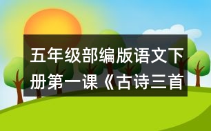 五年級部編版語文下冊第一課《古詩三首》根據(jù)古詩內(nèi)容，展開想象，選擇其中一首改寫成短文。