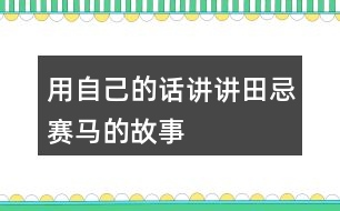 用自己的話(huà)講講田忌賽馬的故事