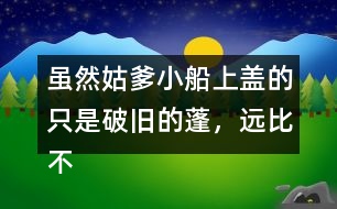 雖然姑爹小船上蓋的只是破舊的蓬，遠(yuǎn)比不上紹興的鳥(niǎo)篷船精致在表達(dá)上有什么特點(diǎn)，照樣子寫一寫