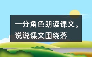 一、分角色朗讀課文。說說課文圍繞“落花生”寫了哪些內(nèi)容。