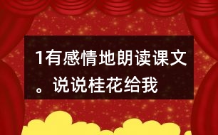 1、有感情地朗讀課文。說(shuō)說(shuō)桂花給“我”帶來(lái)了哪些美好的回憶。