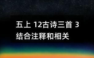 五上 12、古詩三首 3、結(jié)合注釋和相關(guān)資料，說說下列詩句的意思，再想想它們表達了詩人怎樣的感情。