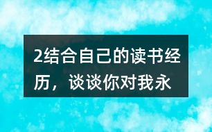 2、結(jié)合自己的讀書經(jīng)歷，談?wù)勀銓?duì)“我永遠(yuǎn)感到讀書是我生命中最大的快樂(lè)”這句話的體會(huì)。