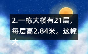 2.一棟大樓有21層，每層高2.84米。這幢大樓約高多少米?