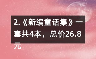 2.《新編童話集》一套共4本，總價26.8元。平均每本售價多少錢?