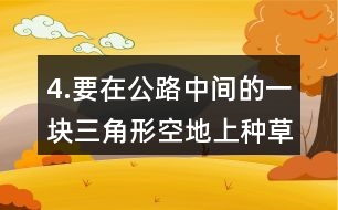 4.要在公路中間的一塊三角形空地上種草坪。12草坪的價格是12元。