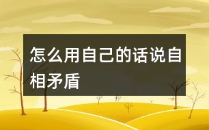 怎么用自己的話(huà)說(shuō)自相矛盾