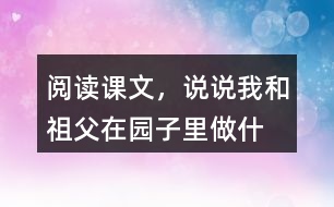 閱讀課文，說說“我”和祖父在園子里做什么？