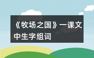 《牧場(chǎng)之國》一課文中生字組詞