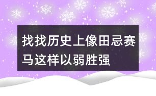 找找歷史上像“田忌賽馬”這樣以弱勝強(qiáng)的故事