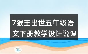 7猴王出世五年級語文下冊教學(xué)設(shè)計說課稿