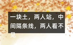 “一塊土，兩人站，中間隔條線，兩人看不見”打一字