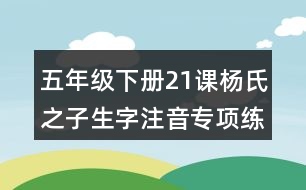 五年級下冊21課楊氏之子生字注音專項(xiàng)練習(xí)題目