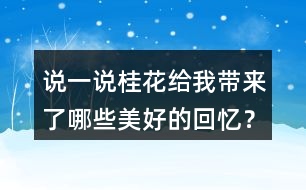 說一說桂花給我?guī)砹四男┟篮玫幕貞洠?></p>										
													<h3>1、說一說桂花給我?guī)砹四男┟篮玫幕貞洠?/h3>	 <p>說一說桂花給我?guī)砹四男┟篮玫幕貞洠?/p><p>答：桂花使我回憶起八月臺風(fēng)季節(jié)，母親總擔(dān)心臺風(fēng)會吹落桂花；桂花盛開時，香飄四溢；我抱著桂花樹搖桂花；用桂花泡茶、做糕餅等。</p>	  <h3>2、北師大一年級數(shù)學(xué)上冊 搭積木 練一練 5.說一說，你能得到哪些結(jié)果？</h3>	 <p>北師大一年級數(shù)學(xué)上冊 搭積木 練一練</p><p>5.說一說，你能得到哪些結(jié)果？</p><p>圖1：相碰的加法</p><p>12+6=18 6+4=10</p><p>12+4=16 6+3=9</p><p>12+3=15 4+3=7</p><p>圖2：相碰的做減法</p><p>18-3=15 5-3=2</p><p>18-5=13 5-2=3</p><p>18-2=16 3-2=1</p>	  <h3>3、北師大一年級數(shù)學(xué)上冊《六 認(rèn)識圖形》我說你做 2.你能說出圖中哪些物體的形狀?</h3>	 <p>北師大一年級數(shù)學(xué)上冊《六 認(rèn)識圖形》</p><p>我說你做 2.你能說出圖中哪些物體的形狀?</p><p>正方體：魔方</p><p>長方體：冰箱、書本、鬧鐘、書桌</p><p>球體：足球</p><p>圓柱：水杯、筆筒</p>	  <h3>4、你知道哪些體育活動嗎？和同學(xué)說一說</h3>	 <p>你知道哪些體育活動嗎？和同學(xué)說一說</p><p>我喜歡的運動是游泳，因為游泳可以讓我們變得更加的健康，而且游泳是一個鍛煉速度的事情，我喜歡在水里面玩。</p>	  <h3>5、哪種體育活動是你喜歡的？一起來說一說</h3>	 <p>哪種體育活動是你喜歡的？一起來說一說</p><p>我喜歡的運動是踢足球，可以在綠色的球場上面跑步，可以和朋友們一起提足球是很開心的事情。而且它也能強健我們的身體。</p>	  <h3>6、說一說雪地里來了哪些小畫家，都畫了些什么？</h3>	 <p>說一說雪地里來了哪些小畫家，都畫了些什么？</p><p>答：雪地里來的小畫家有小雞、小狗、小鴨和小馬。①小雞，畫了竹葉；②小狗，畫了梅花；③小鴨，畫了楓葉；④小馬，畫了月牙。</p>	  <h3>7、二年級課文中美好的禮物指的是什么？生活中有哪些美好的禮物？</h3>	 <p>二年級課文中美好的禮物指的是什么？</p><p>答：花籽。</p><p>長頸鹿給鼴鼠先生送來的是一包花籽，這包花籽開出了非常美麗的花朵，讓這條小路變成了一條開滿鮮花的小路，生活在這里的小動物們都欣賞到了這些美麗的鮮花，生活在這里的小松鼠、小刺猬和小狐貍在那里快活地蹦啊跳啊。把這里當(dāng)成了它們的樂園，所以說：這是多么美好的禮物啊！</p><p>生活中有哪些美好的禮物？</p><p>能夠給他人帶去快樂，能夠溫暖人心的禮物就是美好的禮物，如：為環(huán)衛(wèi)工人送水，參加植樹養(yǎng)樹活動，貧困山區(qū)的孩子在寒冬收到熱心人捐送的棉衣，為勞累的媽媽端來一盆熱熱的洗腳水</p>	  <h3>8、說一說，合唱隊人數(shù)比原來多了還是少了？</h3>	 <p>北師大二年級數(shù)學(xué)上冊第一單元星星合唱隊練習(xí)題練一練及答案</p><p>說一說，合唱隊人數(shù)比原來多了還是少了？</p><p>新加入的比離開的人多，所以合唱隊人數(shù)比原來多了。</p>	  <h3>9、你看過家人睡覺的樣子嗎?說一說。</h3>	 <p>第七課 媽媽睡了 課后練習(xí)題答案</p><p>你看過家人睡覺的樣子嗎?說一說。</p><p>示例:看過，媽媽午睡的樣子很美，呼吸均勻。</p>	  <h3>10、結(jié)合全文說一說，一匹出色的馬究竟指的是什么？</h3>	 <p>結(jié)合全文說一說，一匹出色的馬究竟指的是什么？</p><p>答：一匹出色的馬其實指的是柳條，它給妹妹帶去了無窮的力量，讓妹妹能夠忘記掉疲勞，同時也給妹妹帶去了快樂，所以說這是一匹出色的馬。</p>	  <h3>11、老屋給你留下了什么印象?聯(lián)系插圖和課文內(nèi)容說一說</h3>	 <p>老屋給你留下了什么印象?聯(lián)系插圖和課文內(nèi)容說一說</p><p>暴風(fēng)雨的晚上，小貓找不到安心睡覺的地方。</p><p>生活中的好人大部分看上去都很慈祥。</p><p>圖中的老屋那么慈祥，它應(yīng)該會答應(yīng)吧！</p><p>老屋答應(yīng)讓小蜘蛛在這里知網(wǎng)抓蟲。</p><p>前后已經(jīng)有好幾個動物請求老屋幫助了。</p><p>老屋可能還會遇到其他需要幫助的小動物。</p><p>小蜘蛛的故事沒講完。</p><p>當(dāng)一個人專注于一件事時，就會忘記其他事情。</p><p>估計老屋不會倒</p><p>我知道老屋熱情、善良，我猜測它一定會答應(yīng)別人的請求，所以老屋永遠(yuǎn)站著。</p>	  <h3>12、結(jié)合課文插圖說一說老屋給你留下了怎樣的印象？</h3>	 <p>結(jié)合課文插圖說一說老屋給你留下了怎樣的印象？</p><p>答：我知道老屋熱情、善良，我猜測它一定會答應(yīng)別人的請求，所以老屋永遠(yuǎn)站著。</p>	  <h3>13、《大青樹下的小學(xué)》這所學(xué)校有哪些特別的地方？用自己的話說一說。</h3>	 <p>三年級語文上冊《大青樹下的小學(xué)》課后練習(xí)題答案解析，這所學(xué)校有哪些特別的地方？用自己的話說一說。</p><p>答：這里的孩子來自不同的民族，穿著鮮艷的服裝上學(xué)；這里有很多的動物；這里有古老的銅鐘和美麗的鳳尾竹。</p>	  <h3>14、課文“宇宙的另一邊”有哪些秘密？用自己的話說一說</h3>	 <p>課文宇宙的另一邊有哪些秘密？用自己的話說一說</p><p>答：在宇宙的另外一邊，這里有座一樣的城市，也有一個條一樣的街道，街角處也一樣有著一棟一模一樣的房子，房子里面有一個一樣的孩子。但是在那邊發(fā)生的事情和這邊正好是相反的，宇宙的這一邊如果是冬天下雪的話，那天就是夏天下雪；而且我們這邊的語文課和數(shù)學(xué)課都非常的枯燥，但是他們的語文和數(shù)學(xué)課卻是十分的有趣。</p>	  <h3>15、觀察旋轉(zhuǎn)過程中所形成的角，認(rèn)一認(rèn)，說一說，你發(fā)現(xiàn)了什么？</h3>	 <p>北師大四年級數(shù)學(xué)上冊第二單元《旋轉(zhuǎn)與角》練一練習(xí)題及答案</p><p>觀察旋轉(zhuǎn)過程中所形成的角，認(rèn)一認(rèn)，說一說，你發(fā)現(xiàn)了什么？</p>	  <h3>16、哪些方面可以寫出貓的可愛？默讀文章說一說</h3>	 <p>哪些方面可以寫出貓的可愛？默讀文章說一說</p><p>閱讀全文我們可以看出，作者多次采用擬人的修辭手法將貓咪的性格很明顯的表現(xiàn)了出來，同時說它貪玩吧,的確是啊,要不怎么會一天一夜不回家呢?可是,它聽到老鼠的一點兒響動,又是多么盡職。這句話中的語氣詞也能夠體現(xiàn)出作者對于貓咪的喜愛之情。</p>	  <h3>17、說一說作者游雙龍洞的順序是怎樣的？</h3>	 <p>說一說作者游雙龍洞的順序是怎樣的？</p><p>路上( )( )( )( )出洞</p><p>通過閱讀全文我們可以看出來，作者是先寫了自己在路上的一些情況，然后接著到了洞口，然后進入到雙龍洞里面，先是從外洞然后通過孔隙進入到內(nèi)洞，接著出洞的這一個順序?qū)懙?，由此我們也能知道這一游雙龍洞的順序就是：</p><p>路上(洞口)(外洞)(孔隙)(內(nèi)洞)出洞</p>	  <h3>18、說一說巨人最后有了什么轉(zhuǎn)變？</h3>	 <p>說一說巨人最后有了什么轉(zhuǎn)變？</p><p>巨人的轉(zhuǎn)變：巨人回來后，叱責(zé)孩子們，并把孩子們趕出花園，還砌起高墻，掛起布告牌，禁止孩子們?nèi)雰?nèi)，此時的他自私自利。巨人看到奇特景象醒悟后，他立刻拆除圍墻，把花園給了孩子們。他懂得了分享，對待孩子們親切、和藹，和孩子們一起玩耍。</p>	  <h3>19、選擇幾個描寫白樺的詞說一說它給你留下了怎樣的印象？</h3>	 <p>選擇幾個描寫白樺的詞說一說它給你留下了怎樣的印象？</p><p>潔白的流蘇 燦燦的金暉 姍姍來遲的朝霞</p><p>晶亮的雪花 銀色的光華 白雪皚皚的樹枝</p><p>答：潔白的流蘇給我留下的印象是下過雪以后，那毛茸茸的雪枝像串串綻放的花穗流蘇一般好看；燦燦的金暉給我留下的印象是太陽剛升起來，金光射向白樺樹；姍姍來遲的朝霞給我留下的印象是天邊慢慢出現(xiàn)的朝霞，形態(tài)很美；晶亮的雪花給我留下的印象是太陽照在白樺樹上覆蓋的雪上，發(fā)出奪目的光彩；銀色的光華給我留下的印象是太陽的霞光照射到落滿積雪的白樺樹上，積雪發(fā)出銀色的光芒；白雪皚皚的樹枝給我留下的印象是一場大雪過后，白樺樹上落了一層厚厚的的積雪。</p><p>挺拔的白樺站立在那里，四周是姍姍來遲的朝霞。在朝霞的映襯下，白樺閃著燦燦的金暉。白樺雖不具有那種姹紫嫣紅的美，可是卻這樣默默地奉獻(xiàn)著它的魅力，這樣的悄無聲息，卻又讓你難以忘懷。</p>	  <h3>20、少年中國說用哪些事物贊美了少年中國？</h3>	 <p>少年中國說用哪些事物贊美了少年中國？</p><p>答：初升的太陽，奔騰的黃河，騰躍的蛟龍，嘯鳴的乳虎，展翅試飛的鷹隼，珍奇的花蕾，剛磨好的寶劍。</p>	  <h3>21、1、有感情地朗讀課文。說說桂花給“我”帶來了哪些美好的回憶。</h3>	 <p><font face=