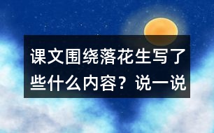 課文圍繞落花生寫了些什么內(nèi)容？說(shuō)一說(shuō)