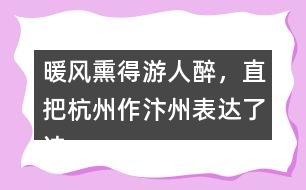 暖風熏得游人醉，直把杭州作汴州表達了詩人怎樣的情感？