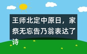 王師北定中原日，家祭無忘告乃翁表達了詩人怎樣的情感？