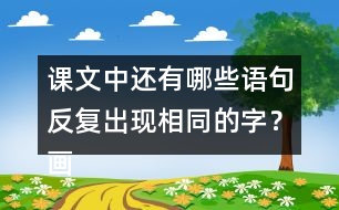 課文中還有哪些語(yǔ)句反復(fù)出現(xiàn)相同的字？畫(huà)出來(lái)和同學(xué)交流交流