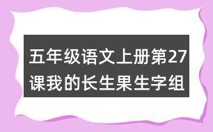 五年級(jí)語(yǔ)文上冊(cè)第27課我的長(zhǎng)生果生字組詞與近反義詞