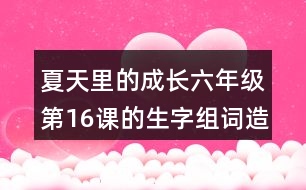 夏天里的成長(zhǎng)六年級(jí)第16課的生字組詞造句