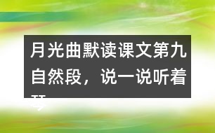 月光曲默讀課文第九自然段，說一說聽著琴聲，皮鞋匠兄妹好像看到了什么，再談?wù)勛x后的體會和感受。