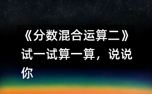 《分數(shù)混合運算（二）》試一試：算一算，說說你有什么發(fā)現(xiàn)。