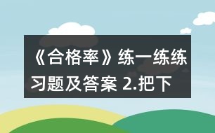 《合格率》練一練練習題及答案 2.把下面各數(shù)化成百分數(shù)。