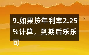 9.如果按年利率2.25%計算，到期后樂樂可以捐給“希望工程”多少錢？