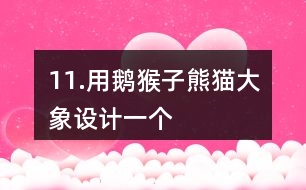 11.用鵝、猴子、熊貓、大象設計一個“小小動物園”。