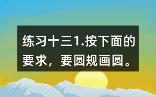 練習(xí)十三1.按下面的要求，要圓規(guī)畫圓。