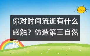 你對時間流逝有什么感觸？仿造第三自然段寫下來