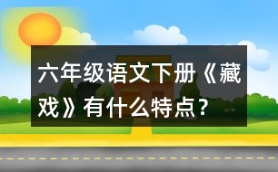 六年級語文下冊《藏戲》有什么特點？