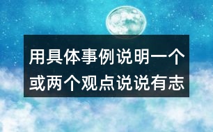 用具體事例說明一個(gè)或兩個(gè)觀點(diǎn)說說有志者事竟成