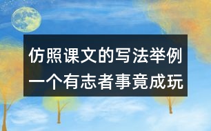 仿照課文的寫(xiě)法舉例一個(gè)有志者事竟成玩也要玩出個(gè)名堂的觀點(diǎn)