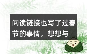 “閱讀鏈接”也寫了過春節(jié)的事情，想想與老舍筆下的春節(jié)有什么不同