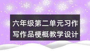 六年級(jí)第二單元習(xí)作：寫作品梗概教學(xué)設(shè)計(jì)