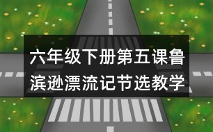 六年級下冊第五課魯濱遜漂流記（節(jié)選）教學(xué)設(shè)計