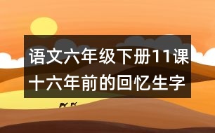 語文六年級下冊11課十六年前的回憶生字注音組詞