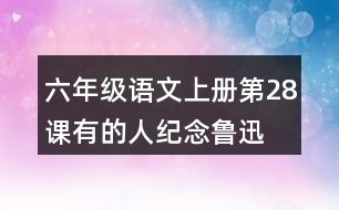 六年級(jí)語(yǔ)文上冊(cè)第28課有的人—紀(jì)念魯迅有感生字注音組詞