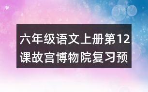 六年級語文上冊第12課故宮博物院復(fù)習(xí)預(yù)習(xí)重難點(diǎn)歸納筆記