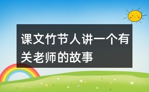 課文竹節(jié)人講一個有關(guān)老師的故事