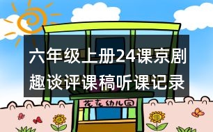 六年級上冊24課京劇趣談評課稿聽課記錄教學(xué)反思