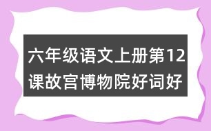 六年級(jí)語文上冊(cè)第12課故宮博物院好詞好句