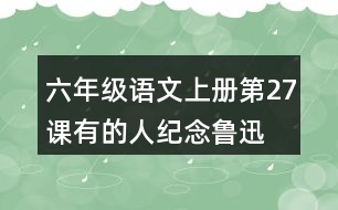 六年級(jí)語(yǔ)文上冊(cè)第27課有的人—紀(jì)念魯迅有感課堂筆記常見(jiàn)多音字